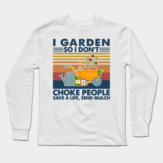 Retro Gardening I Garden So Don't Choke People Save Life Send Much Long Sleeve T-Shirt by Phylis Lynn Spencer